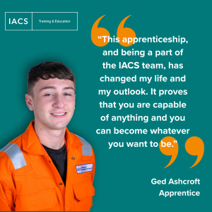 A social media visual that has a teal background with an image of Ged on. There is also a quote that says "This apprenticeship, and being a part of the IACS team, has changed my life and my outlook. It proves that you are capable of anything and you can become whatever you want to be."
